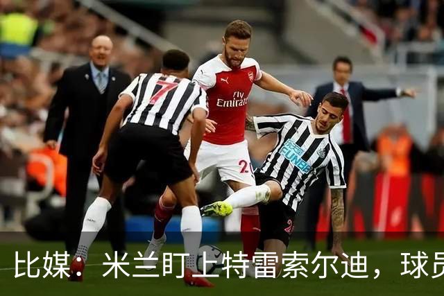 比媒：米兰盯上特雷索尔迪，球员目前估价超5000万欧